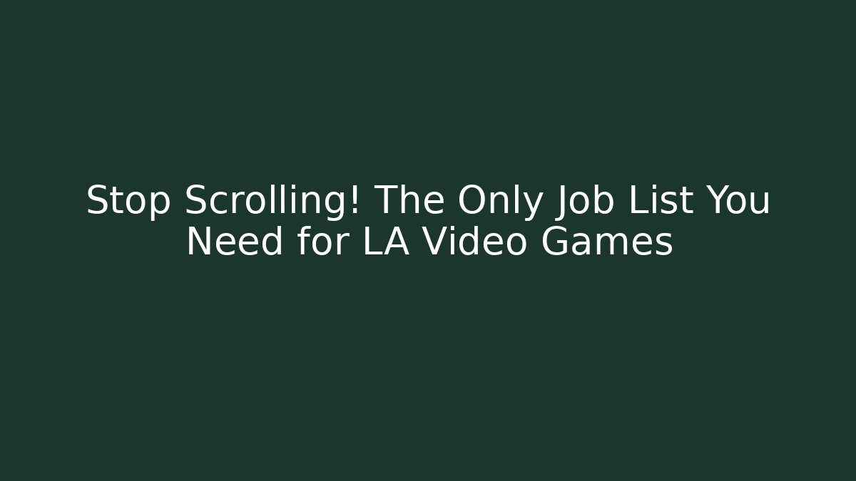 Stop Scrolling! The Only Job List You Need for LA Video Games