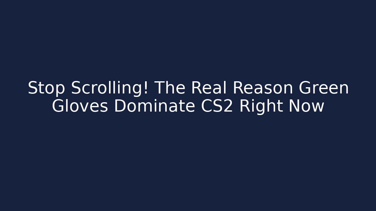 Stop Scrolling! The Real Reason Green Gloves Dominate CS2 Right Now