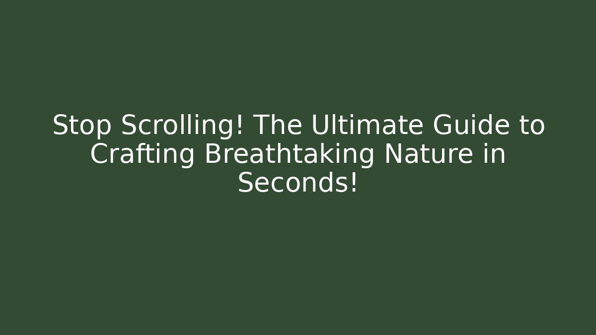 Stop Scrolling! The Ultimate Guide to Crafting Breathtaking Nature in Seconds! - Create More Assets