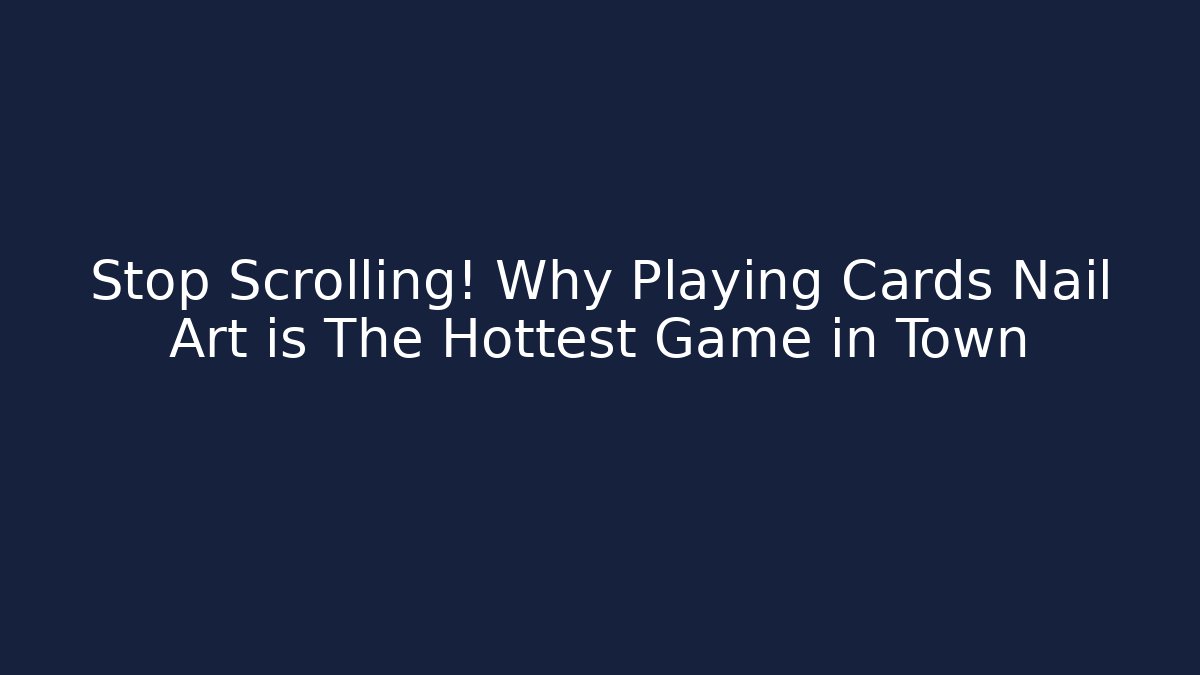 Stop Scrolling! Why Playing Cards Nail Art is The Hottest Game in Town