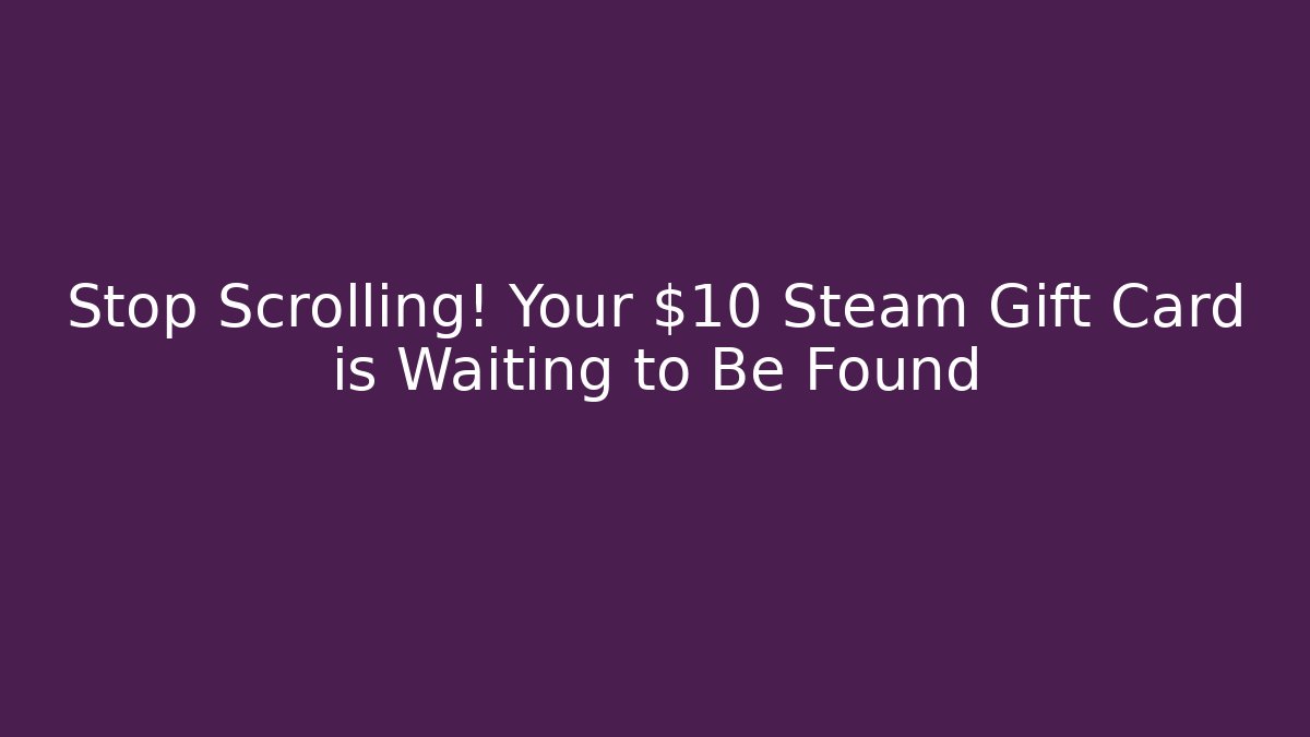 Stop Scrolling! Your $10 Steam Gift Card is Waiting to Be Found