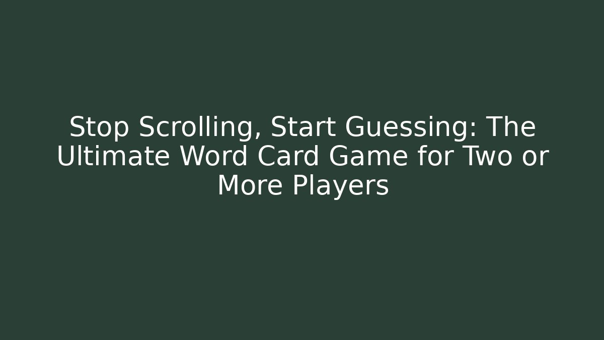 Stop Scrolling, Start Guessing: The Ultimate Word Card Game for Two or More Players