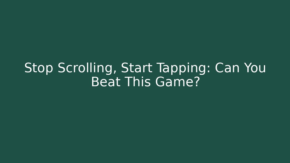 Stop Scrolling, Start Tapping: Can You Beat This Game?