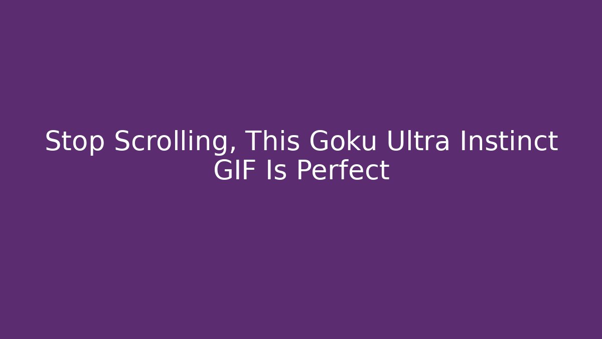 Stop Scrolling, This Goku Ultra Instinct GIF Is Perfect