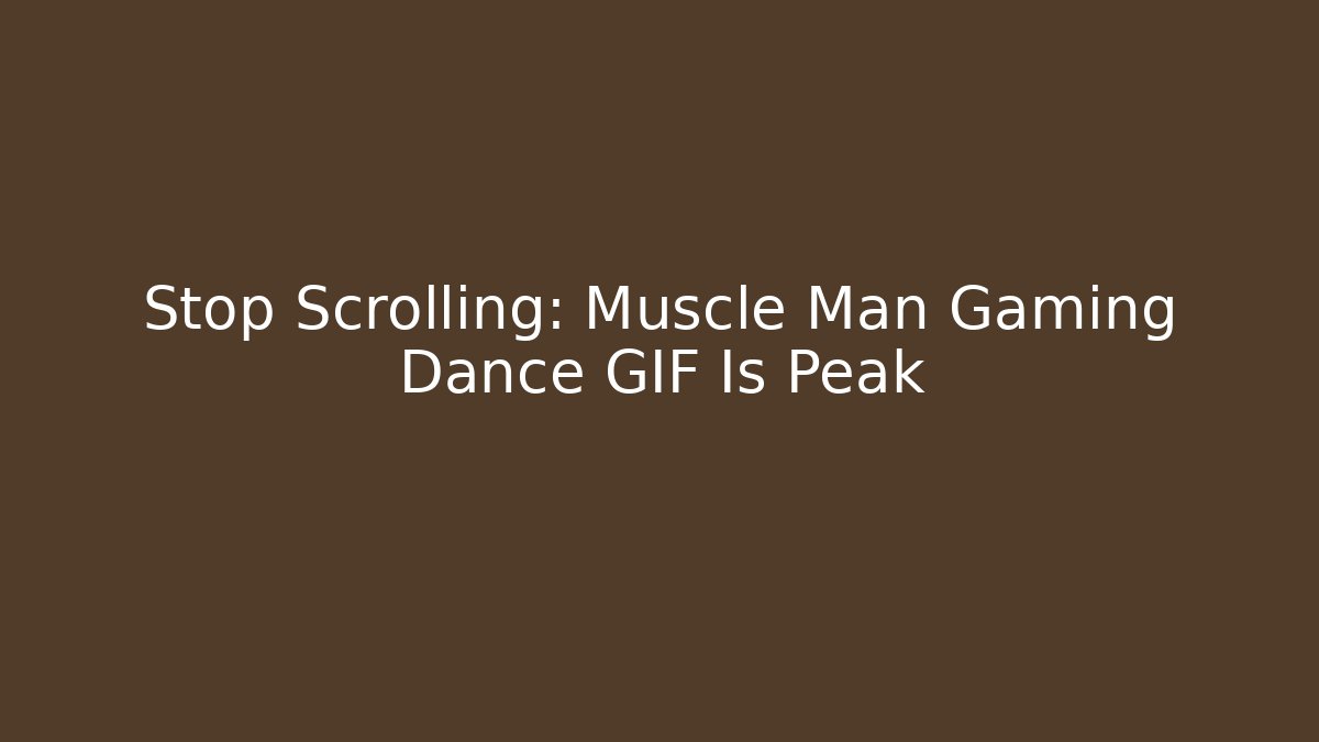 Stop Scrolling: Muscle Man Gaming Dance GIF Is Peak
