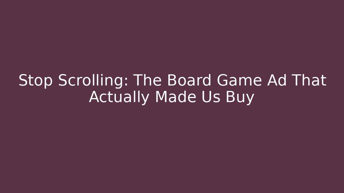 Stop Scrolling: The Board Game Ad That Actually Made Us Buy