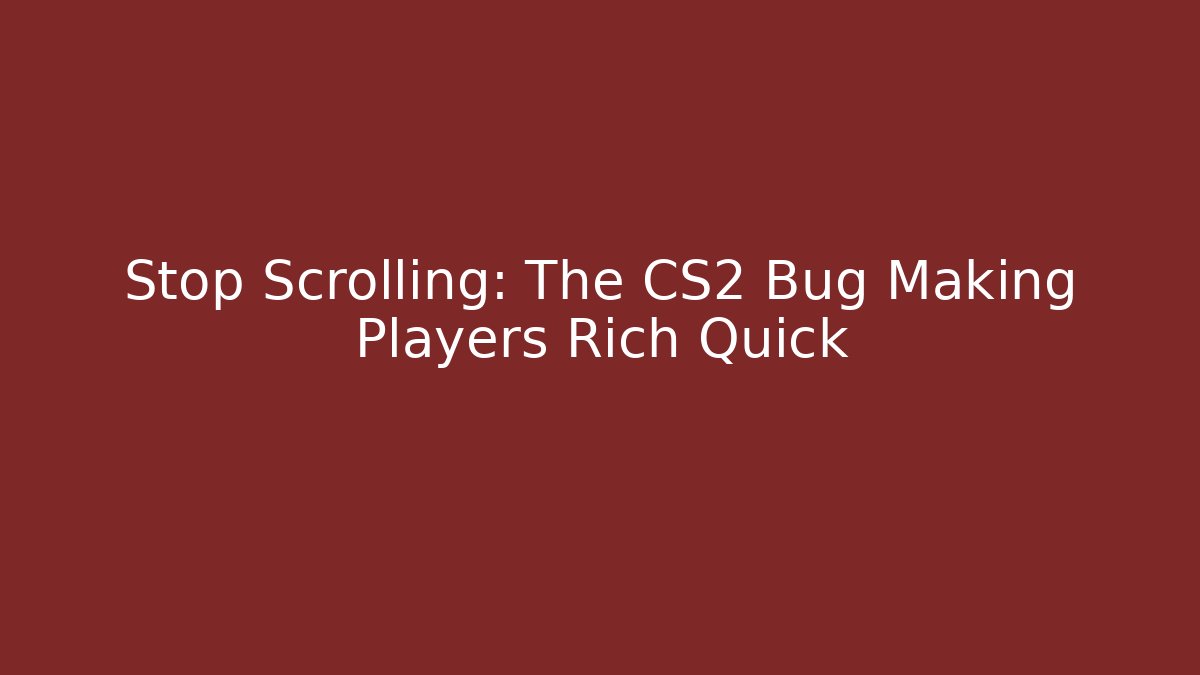 Stop Scrolling: The CS2 Bug Making Players Rich Quick