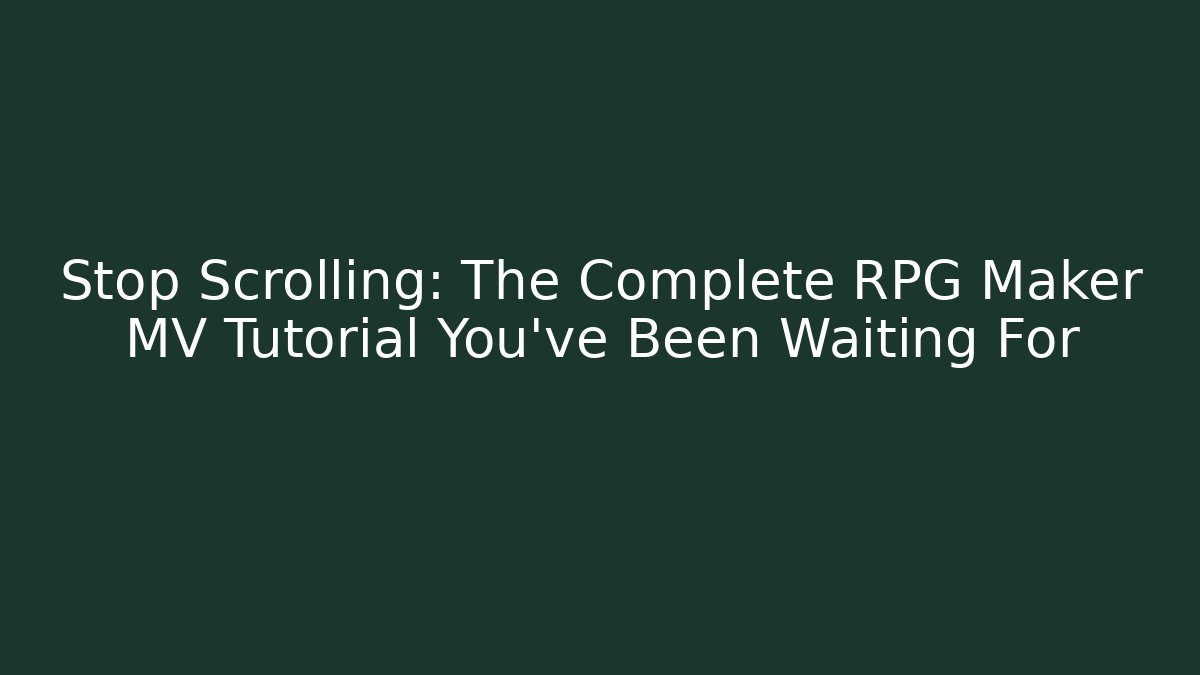 Stop Scrolling: The Complete RPG Maker MV Tutorial You've Been Waiting For