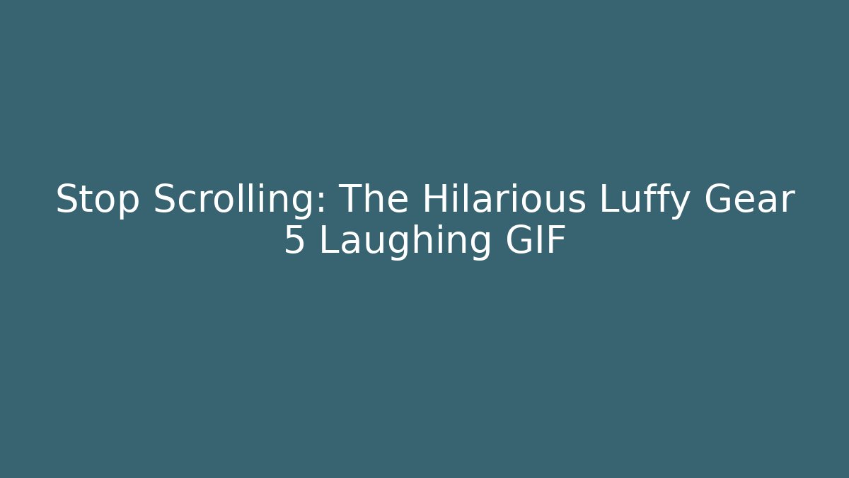 Stop Scrolling: The Hilarious Luffy Gear 5 Laughing GIF