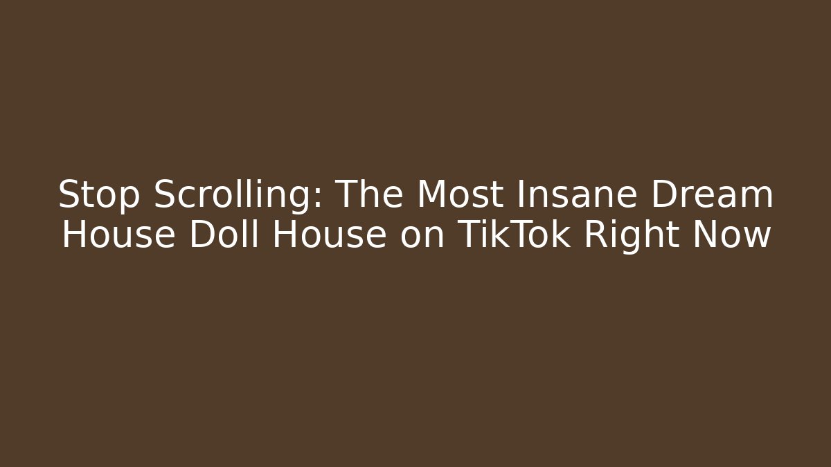 Stop Scrolling: The Most Insane Dream House Doll House on TikTok Right Now