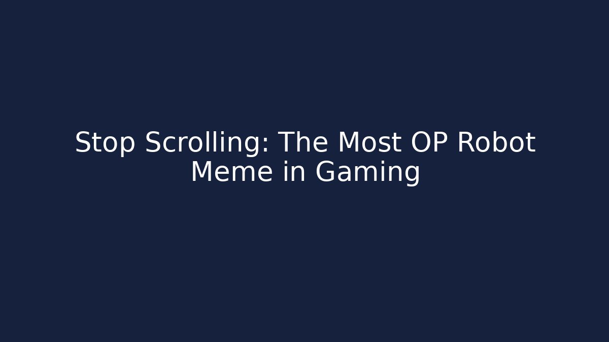 Stop Scrolling: The Most OP Robot Meme in Gaming - Create More Assets