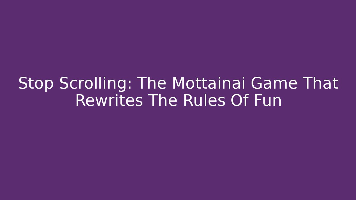 Stop Scrolling: The Mottainai Game That Rewrites The Rules Of Fun