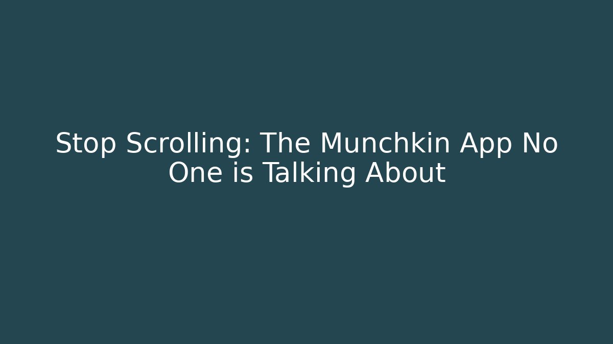 Stop Scrolling: The Munchkin App No One is Talking About