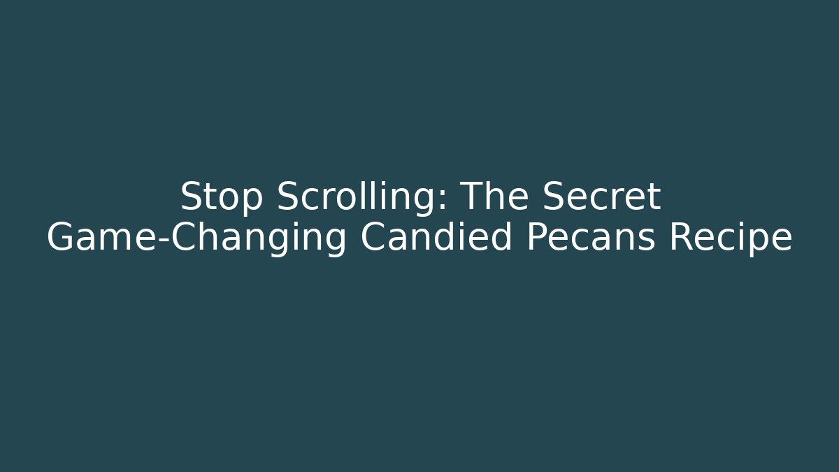 Stop Scrolling: The Secret Game-Changing Candied Pecans Recipe