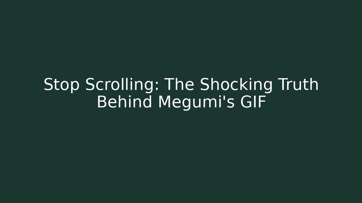 Stop Scrolling: The Shocking Truth Behind Megumi's GIF