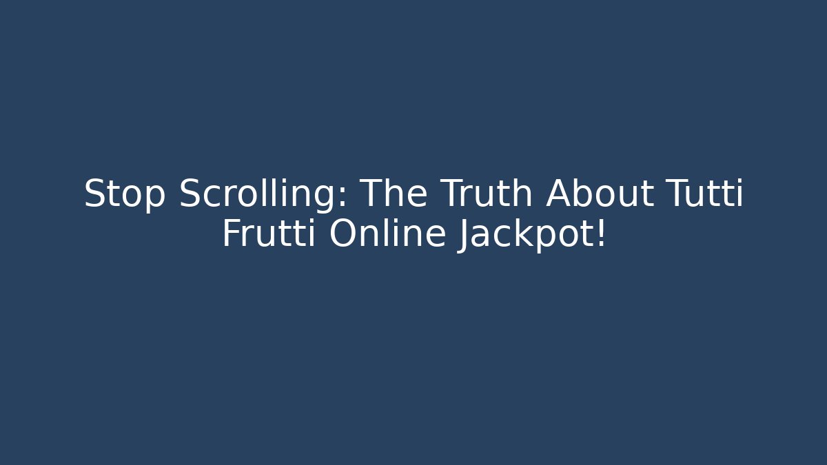 Stop Scrolling: The Truth About Tutti Frutti Online Jackpot!