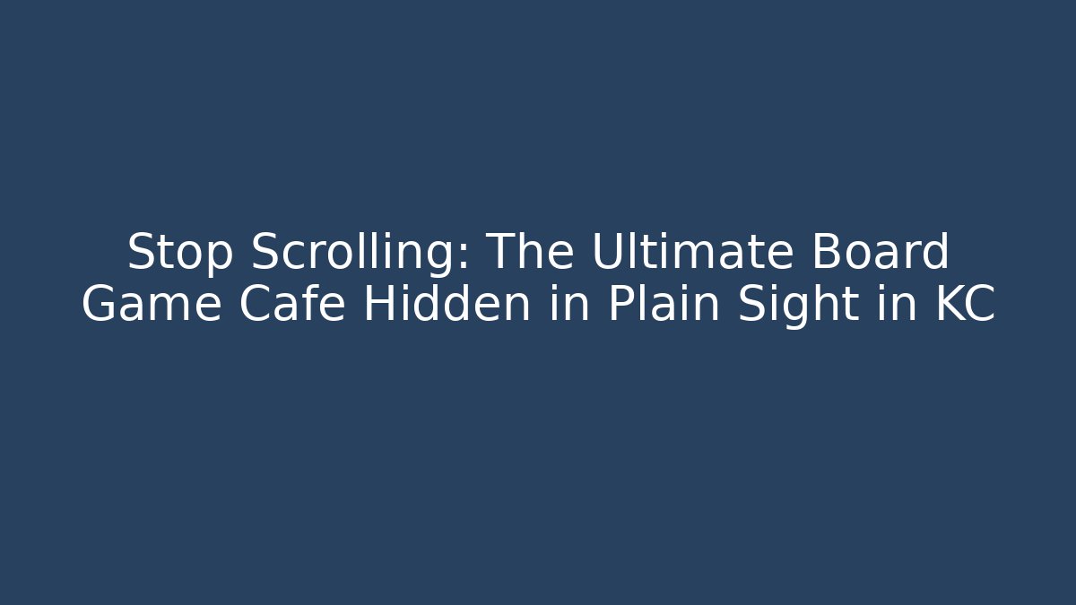 Stop Scrolling: The Ultimate Board Game Cafe Hidden in Plain Sight in KC