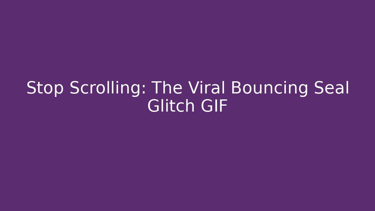 Stop Scrolling: The Viral Bouncing Seal Glitch GIF - Create More Assets