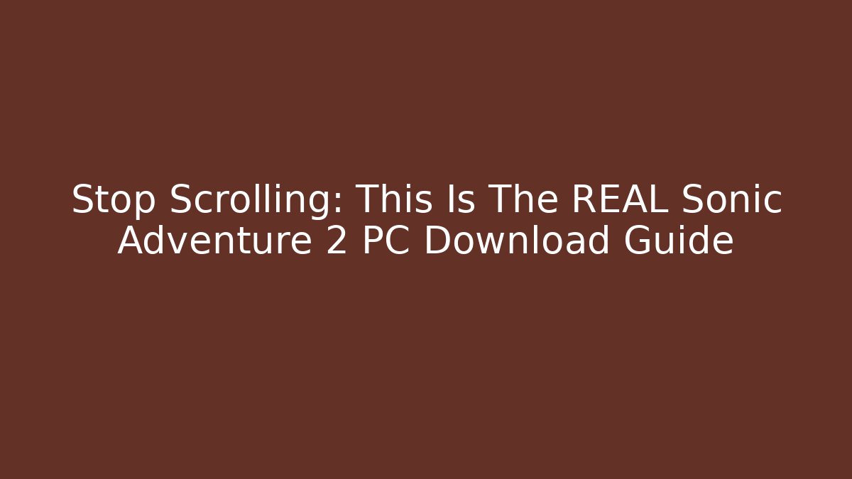 Stop Scrolling: This Is The REAL Sonic Adventure 2 PC Download Guide