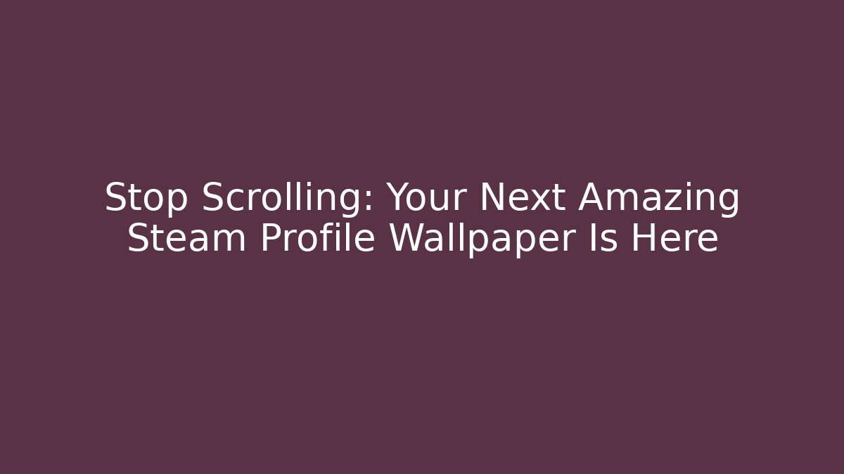 Stop Scrolling: Your Next Amazing Steam Profile Wallpaper Is Here