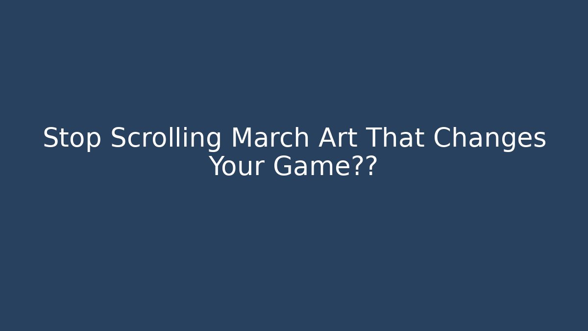 Stop Scrolling March Art That Changes Your Game世界