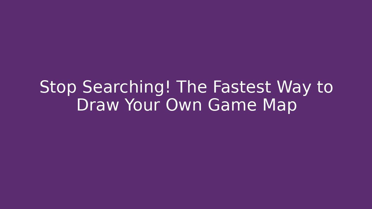 Stop Searching! The Fastest Way to Draw Your Own Game Map