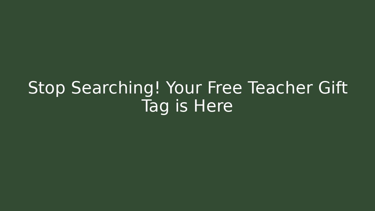 Stop Searching! Your Free Teacher Gift Tag is Here