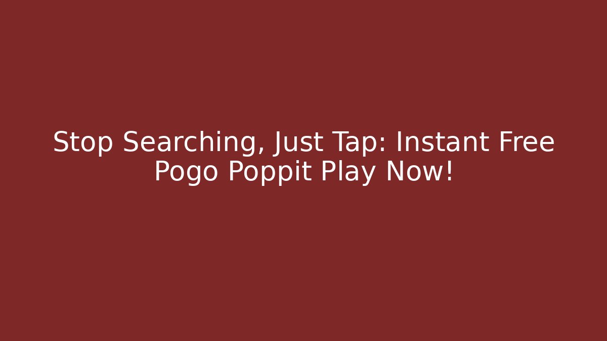 Stop Searching, Just Tap: Instant Free Pogo Poppit Play Now!