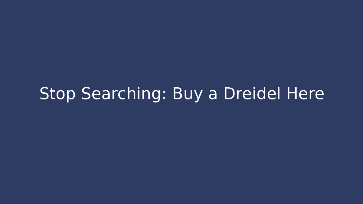Stop Searching: Buy a Dreidel Here