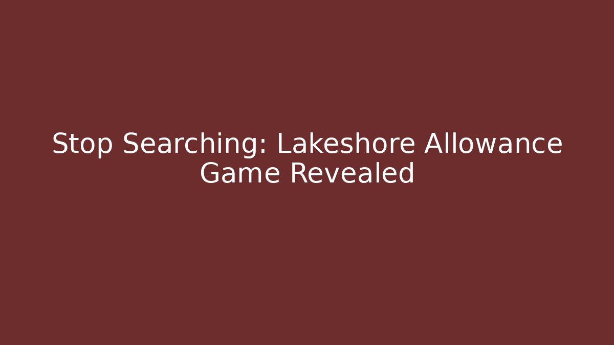 Stop Searching: Lakeshore Allowance Game Revealed - Create More Assets
