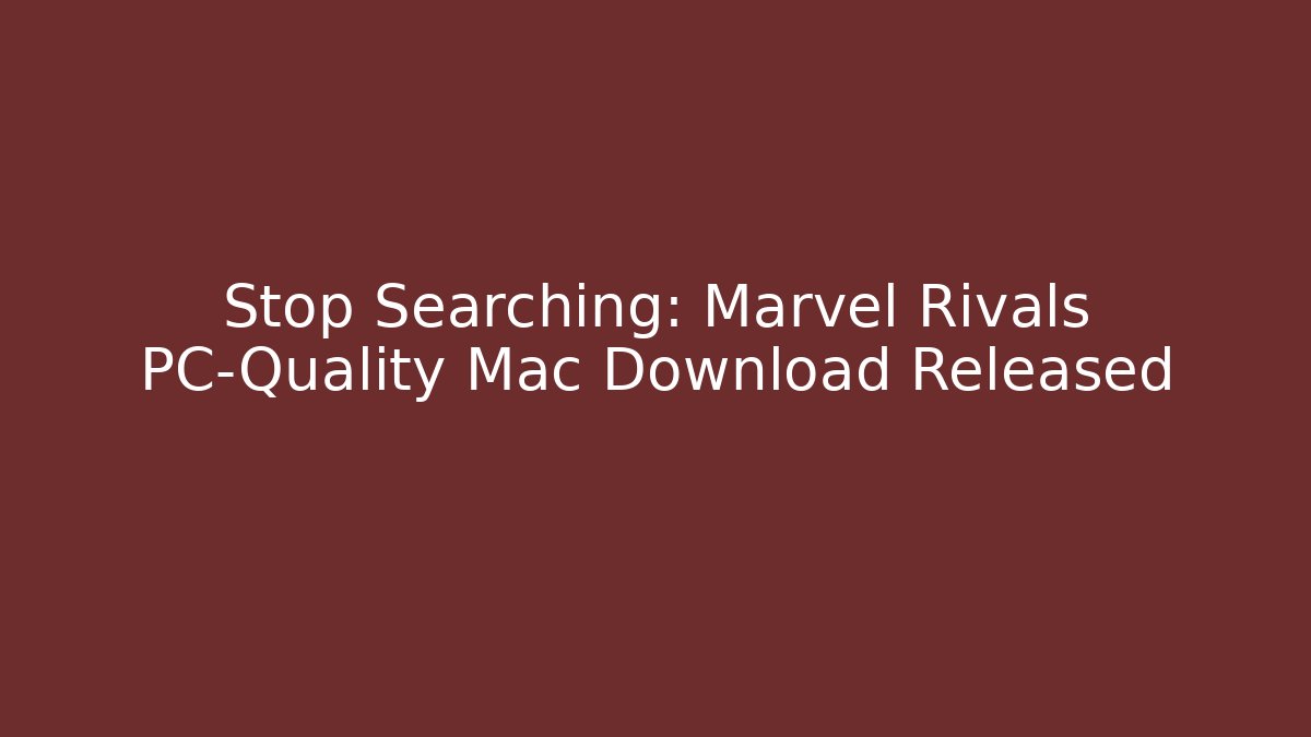 Stop Searching: Marvel Rivals PC-Quality Mac Download Released - Create More Assets