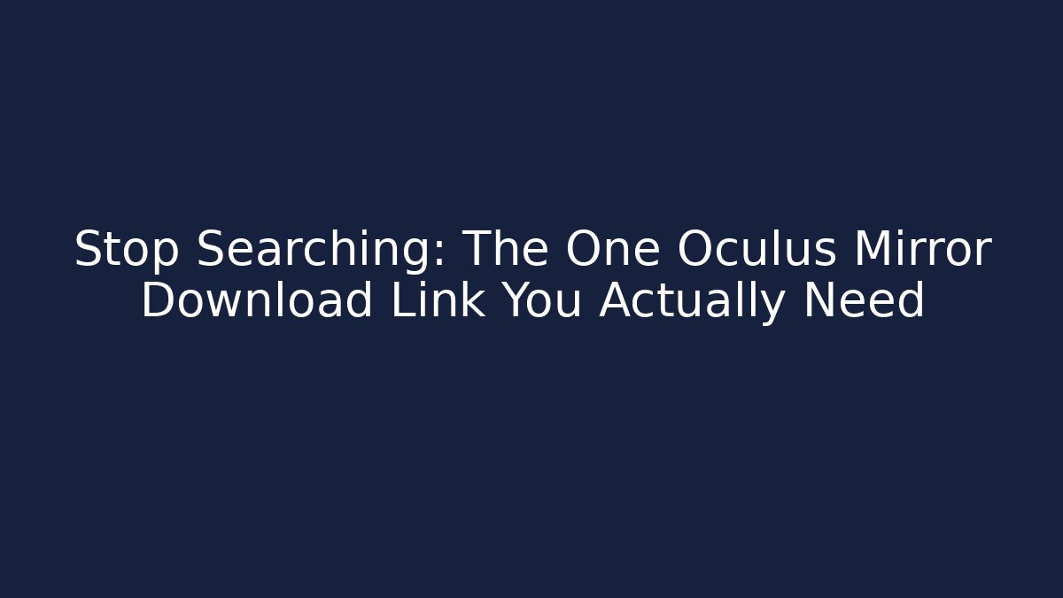 Stop Searching: The One Oculus Mirror Download Link You Actually Need
