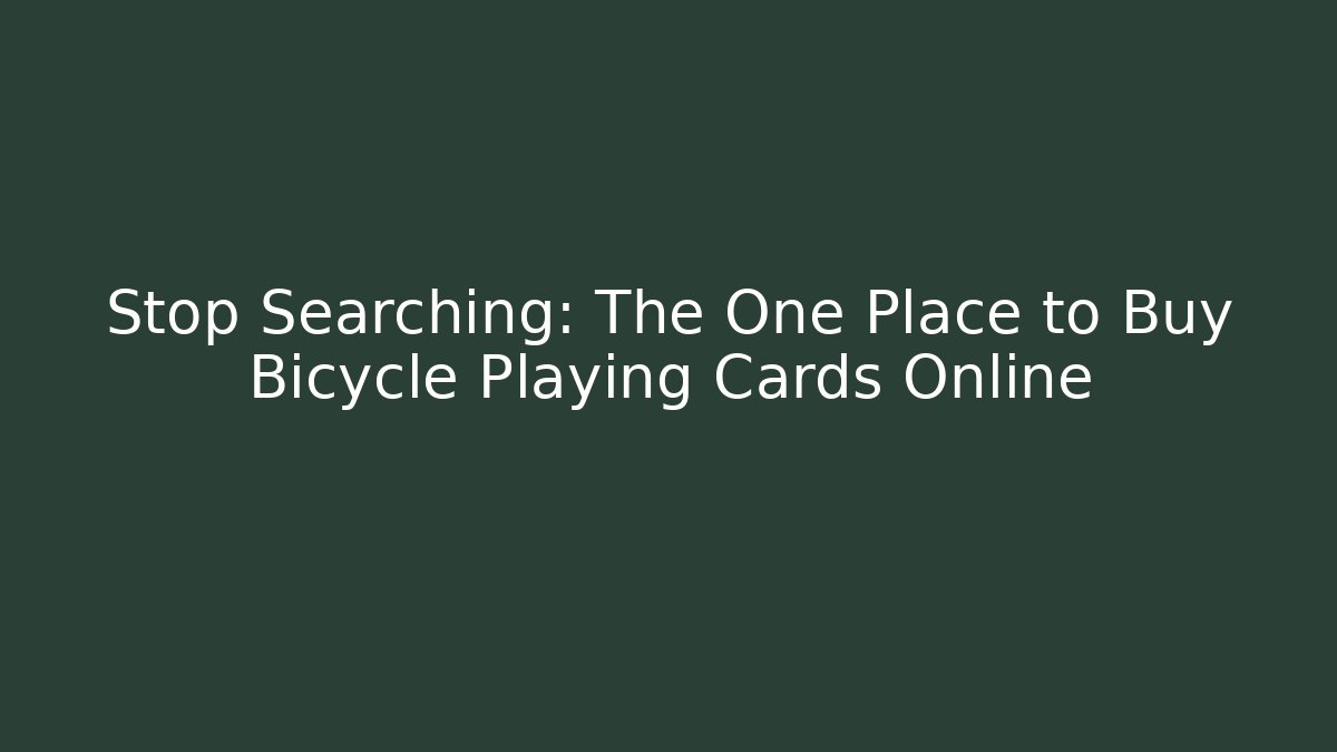 Stop Searching: The One Place to Buy Bicycle Playing Cards Online