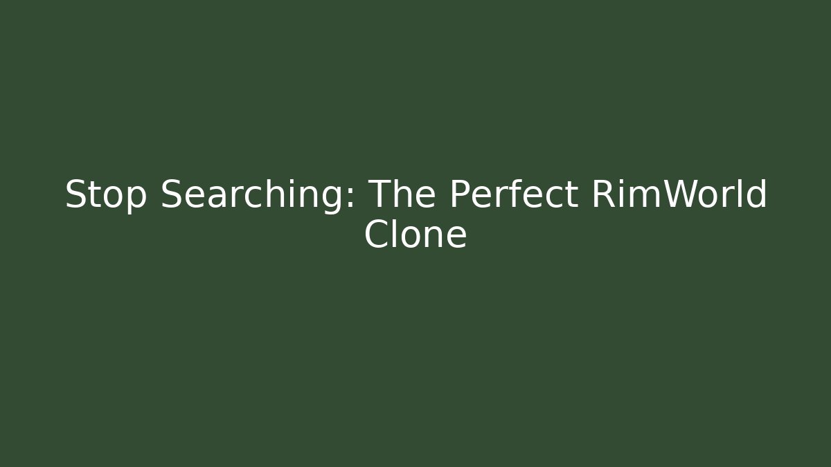 Stop Searching: The Perfect RimWorld Clone