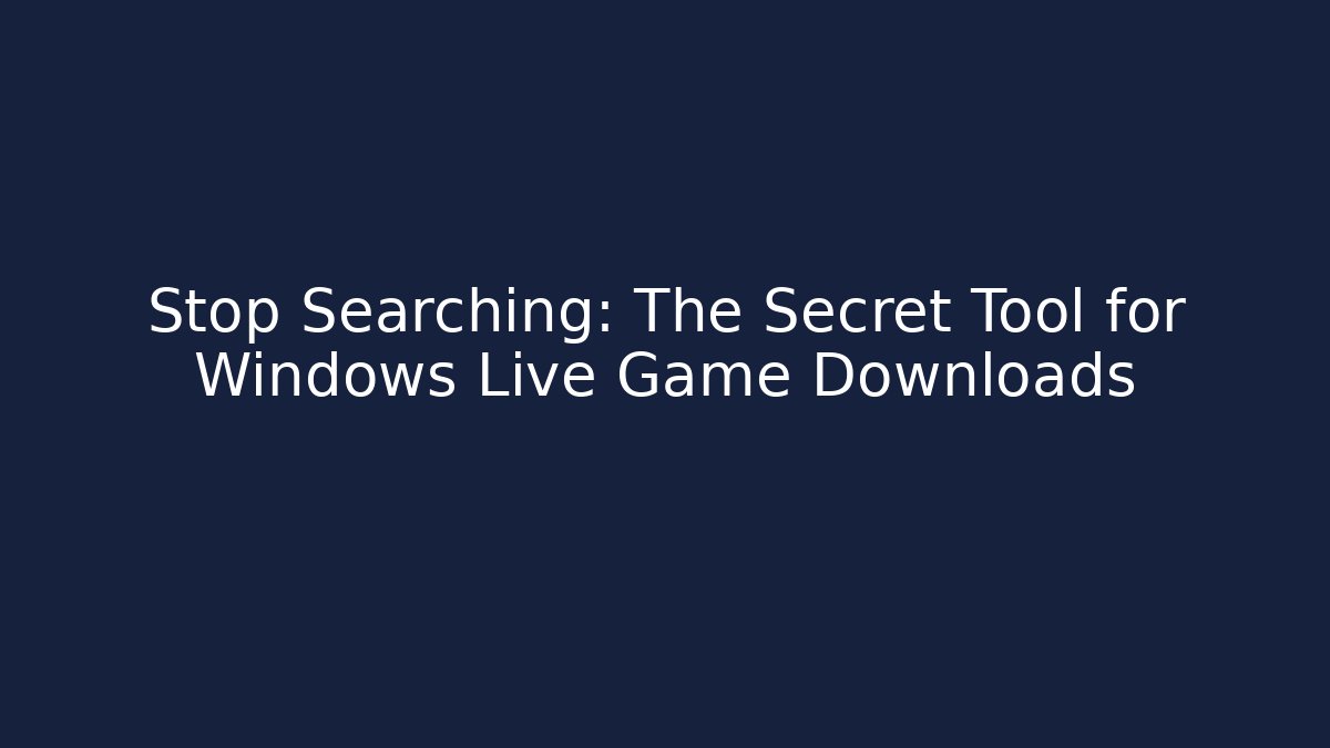 Stop Searching: The Secret Tool for Windows Live Game Downloads