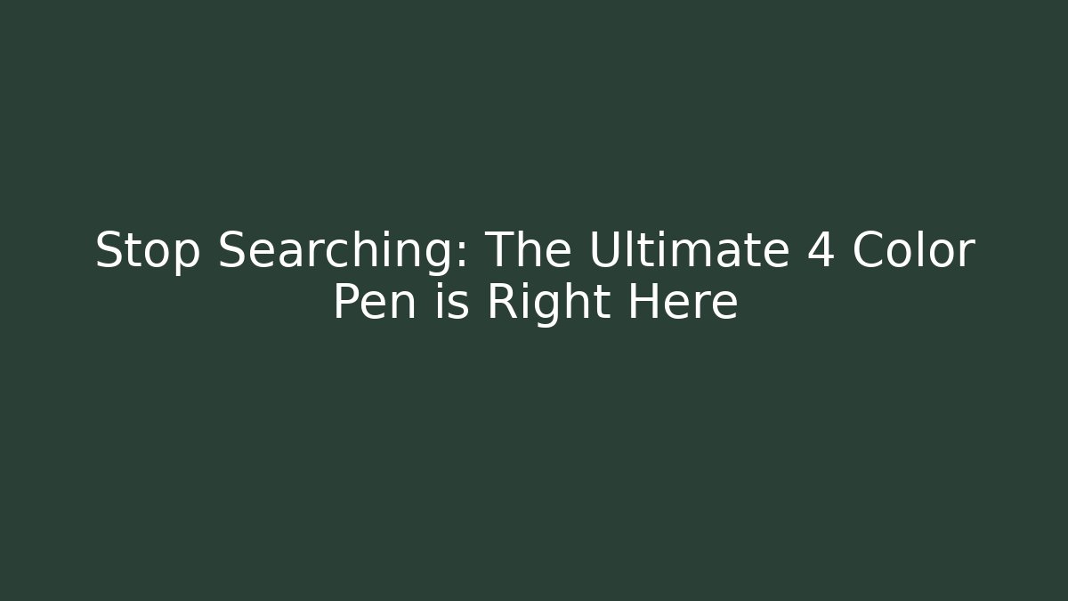 Stop Searching: The Ultimate 4 Color Pen is Right Here