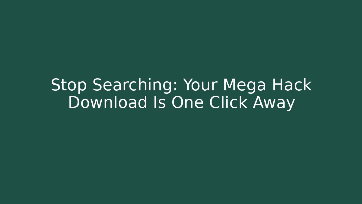 Stop Searching: Your Mega Hack Download Is One Click Away