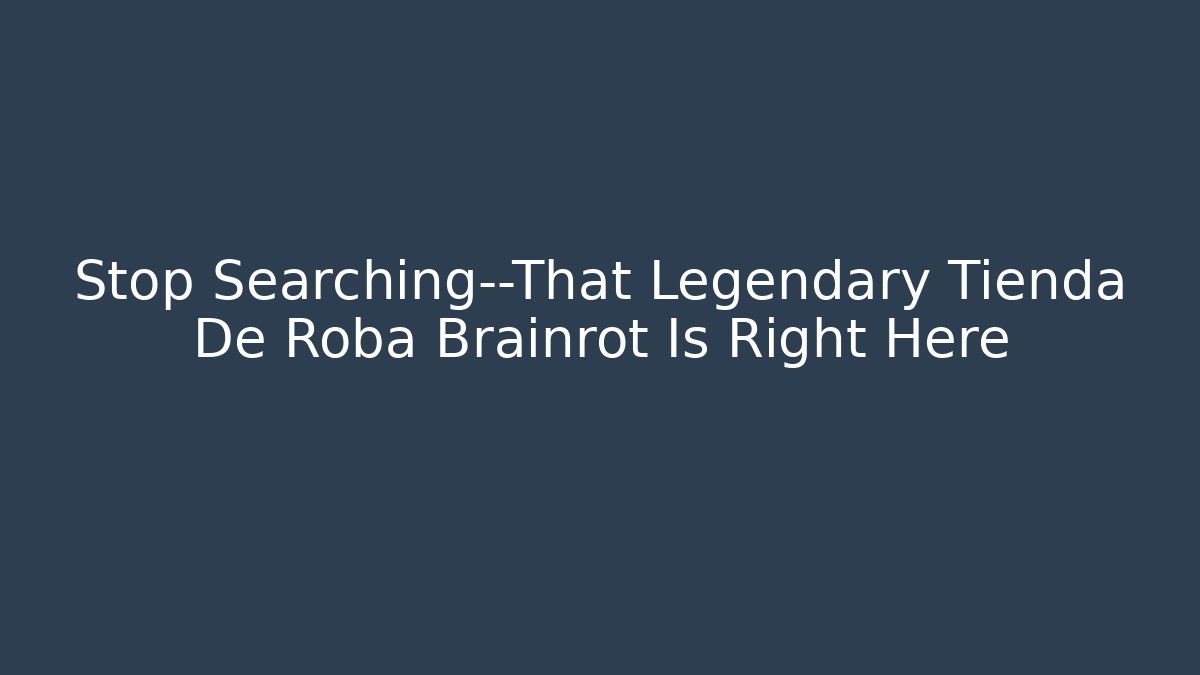 Stop Searching—That Legendary Tienda De Roba Brainrot Is Right Here
