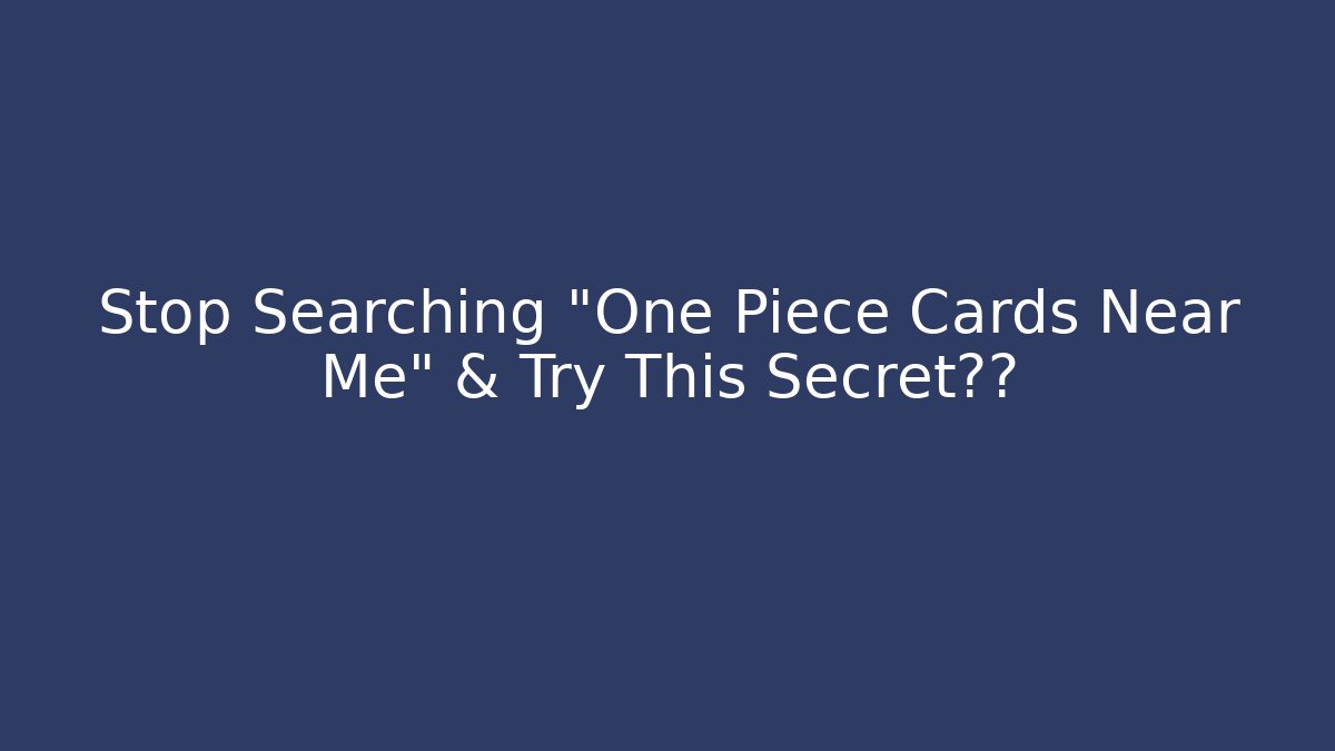 Stop Searching "One Piece Cards Near Me" & Try This Secret方法