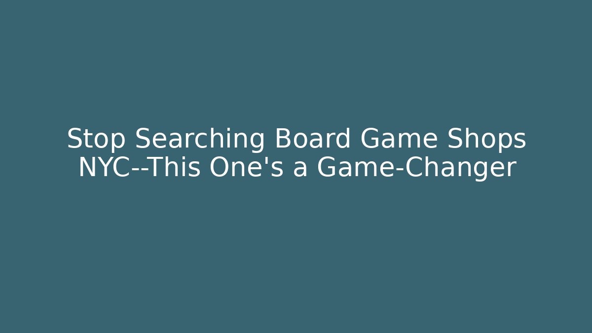 Stop Searching Board Game Shops NYC—This One's a Game-Changer