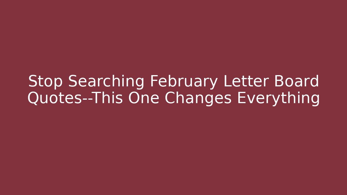Stop Searching February Letter Board Quotes—This One Changes Everything