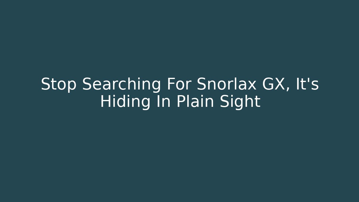 Stop Searching For Snorlax GX, It's Hiding In Plain Sight