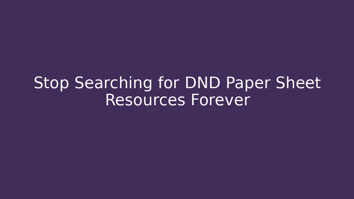 Stop Searching for DND Paper Sheet Resources Forever