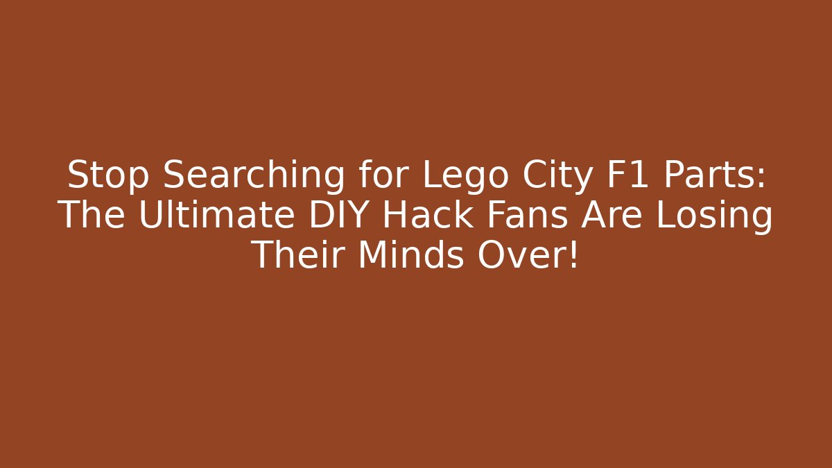 Stop Searching for Lego City F1 Parts: The Ultimate DIY Hack Fans Are Losing Their Minds Over!