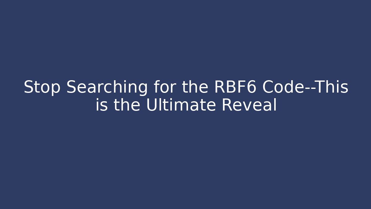 Stop Searching for the RBF6 Code—This is the Ultimate Reveal