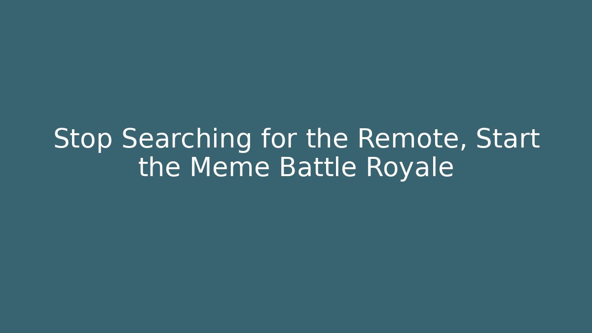 Stop Searching for the Remote, Start the Meme Battle Royale