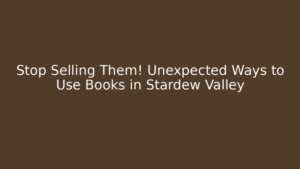 Stop Selling Them! Unexpected Ways to Use Books in Stardew Valley