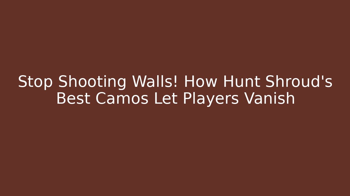 Stop Shooting Walls! How Hunt Shroud’s Best Camos Let Players Vanish