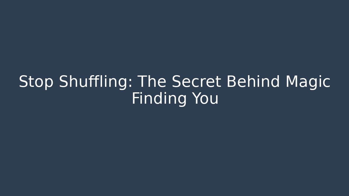 Stop Shuffling: The Secret Behind Magic Finding You