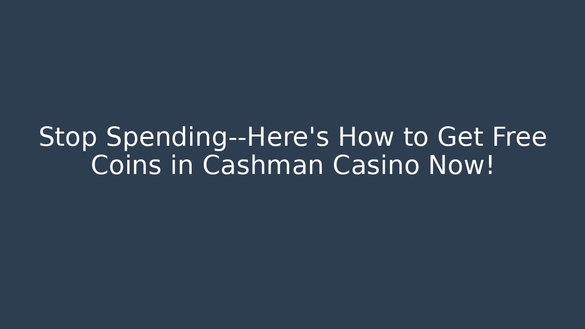 Stop Spending—Here’s How to Get Free Coins in Cashman Casino Now!